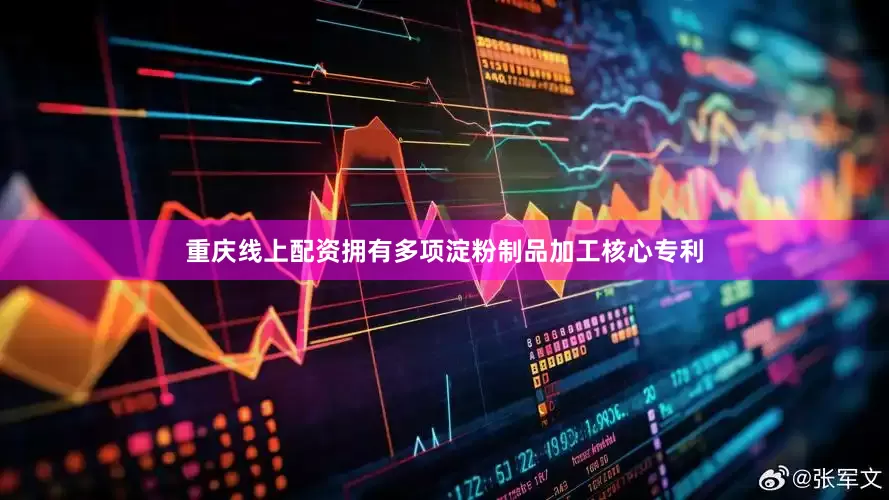 重庆线上配资拥有多项淀粉制品加工核心专利