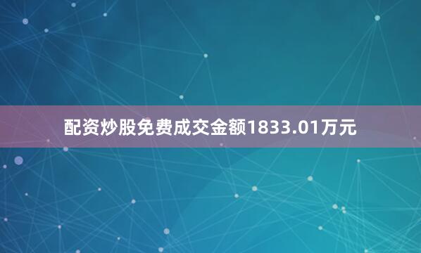 配资炒股免费成交金额1833.01万元