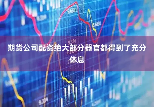 期货公司配资绝大部分器官都得到了充分休息