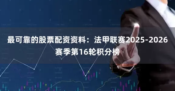 最可靠的股票配资资料：法甲联赛2025-2026赛季第16轮积分榜