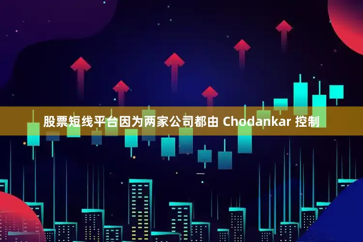 股票短线平台因为两家公司都由 Chodankar 控制