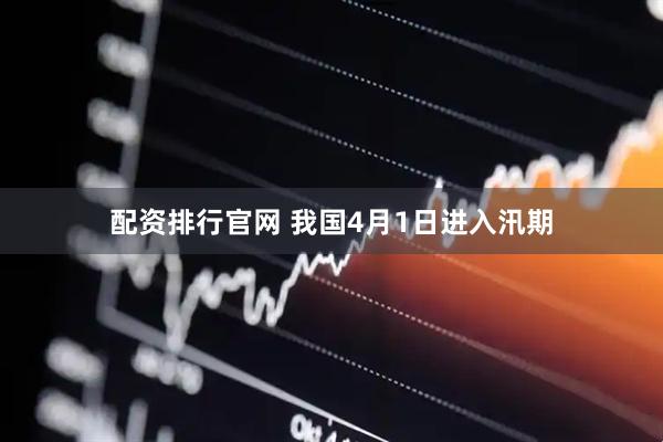 配资排行官网 我国4月1日进入汛期