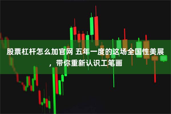 股票杠杆怎么加官网 五年一度的这场全国性美展，带你重新认识工笔画